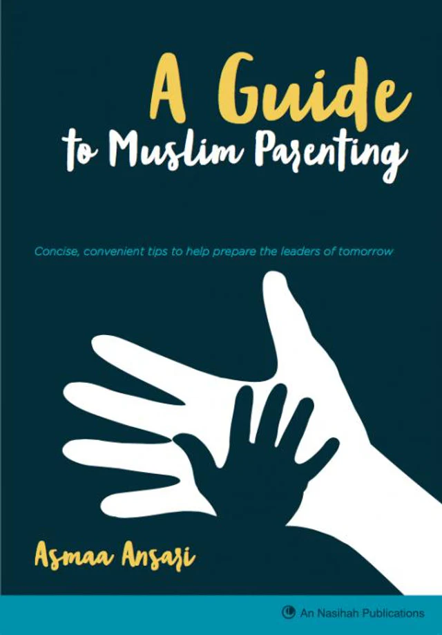 A Guide to Muslim Parenting: Concise, Convenient Tips to Help Prepare the Leaders of Tomorrow